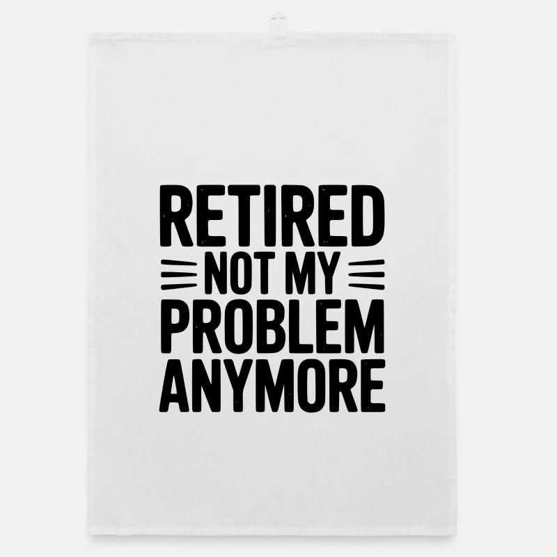 Retired Not My Problem Anymore Organic dish towel