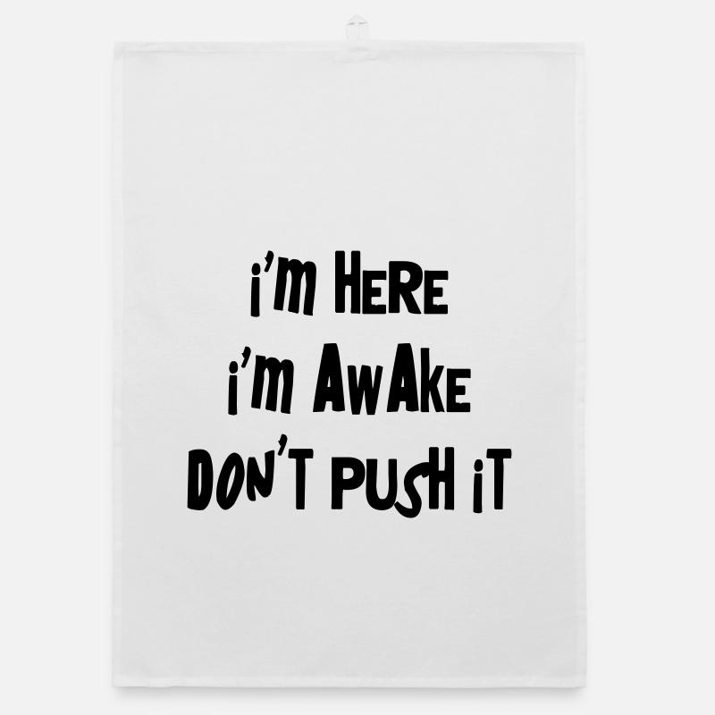I'm here. I'm Awake. Don't push it. Organic dish towel