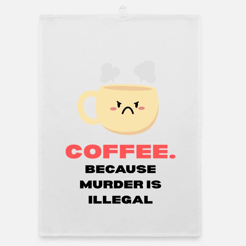 Coffee because murder is illegal Funny sayings Organic dish towel