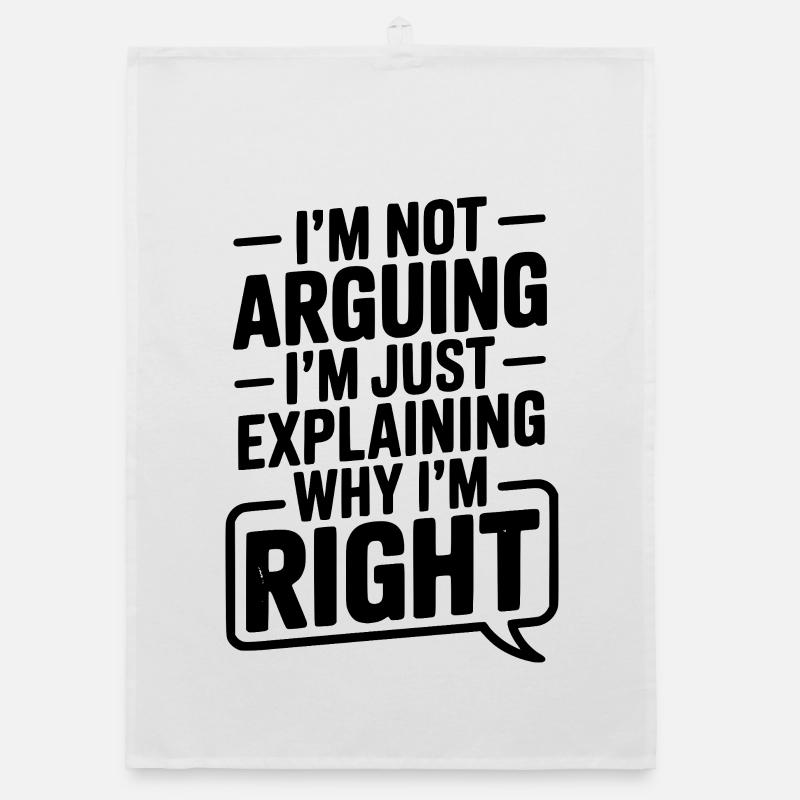I’m Not Arguing I’m Just Explaining Why I’m Right Organic dish towel