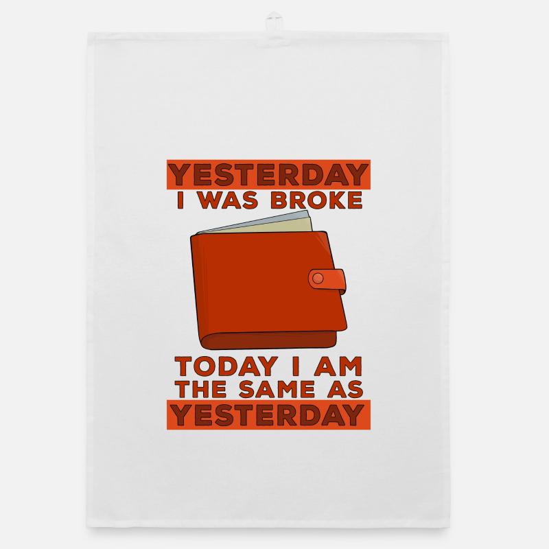 Yesterday I was broke Today I'm the same as yester Organic dish towel