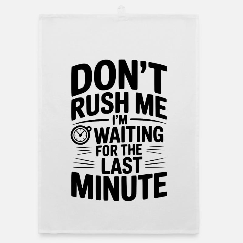 Don't Rush Me I'm Waiting For The Last Minute Organic dish towel