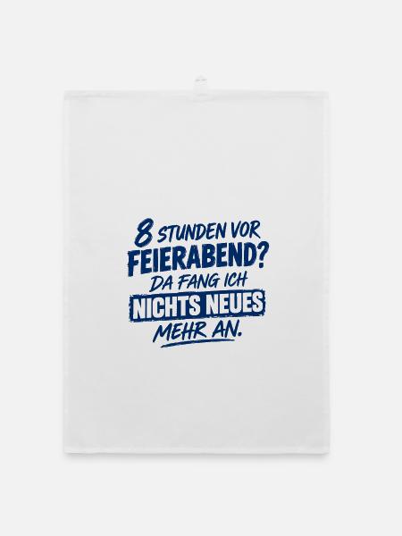Acht Stunden vor Feierabend - Da fang ich nichts N - Organic Geschirrtuch - Weiß - Vorne