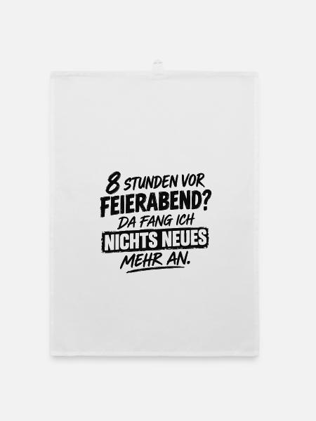 Acht Stunden vor Feierabend - Da fang ich nichts N - Organic Geschirrtuch - Weiß - Vorne