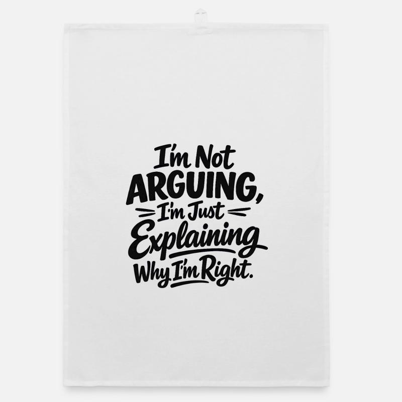 I never argue I just explain why I'm right Organic dish towel