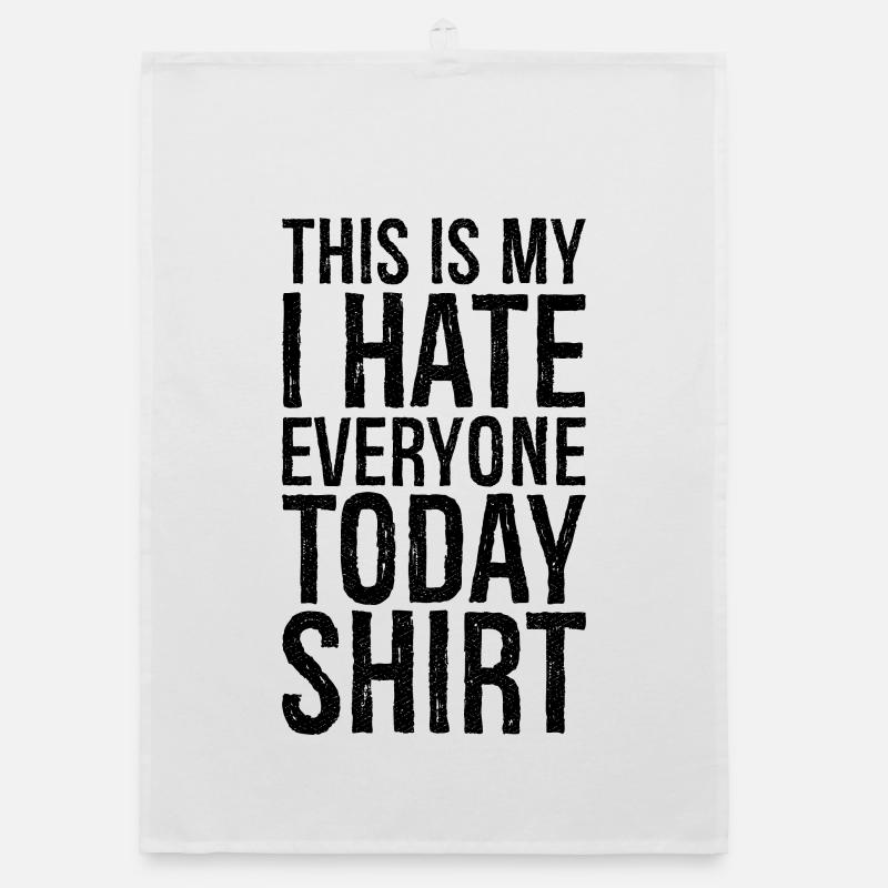 this is my I hate everyone today funny shirt Organic dish towel