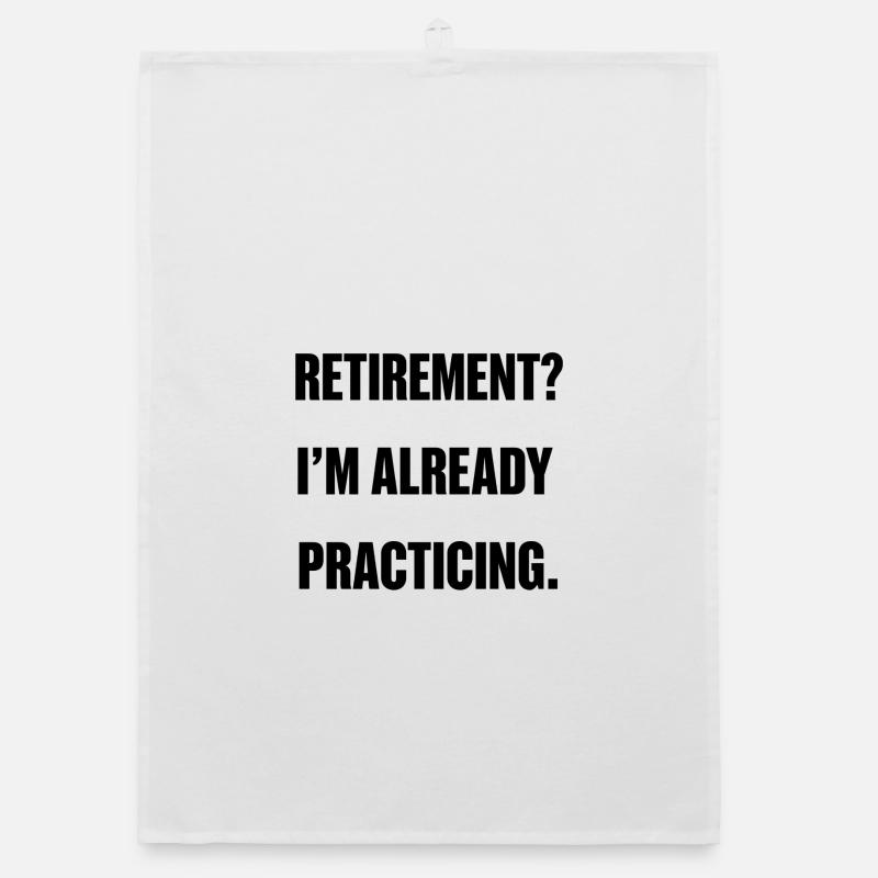 Retirement? I'm already practicing. Organic dish towel
