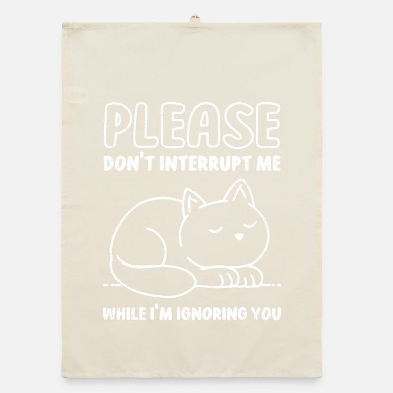 Please Don't Interrupt Me While I'm Ignoring You Organic dish towel