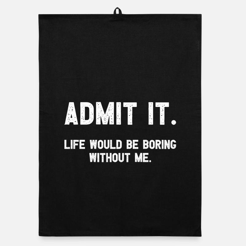 Admit it Life Would Be Boring Without Me Witziges Organic dish towel
