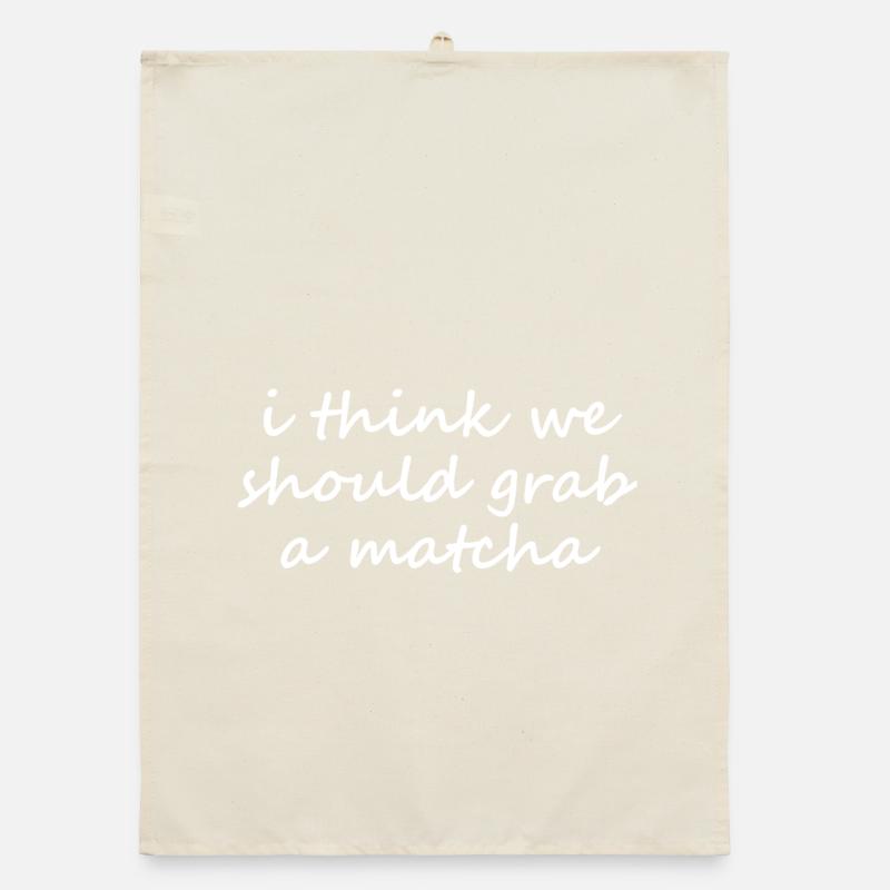 I Think We Should Grab A Matcha Funny Slogan Organic dish towel