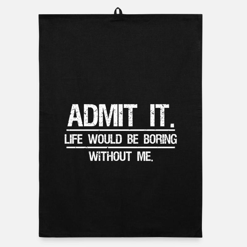 Admit It Life Would Be Boring Without Me - Organic dish towel - black