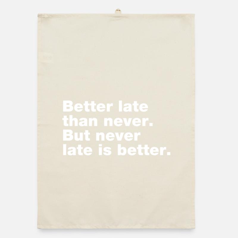 Better late than never, but never late is better Organic dish towel