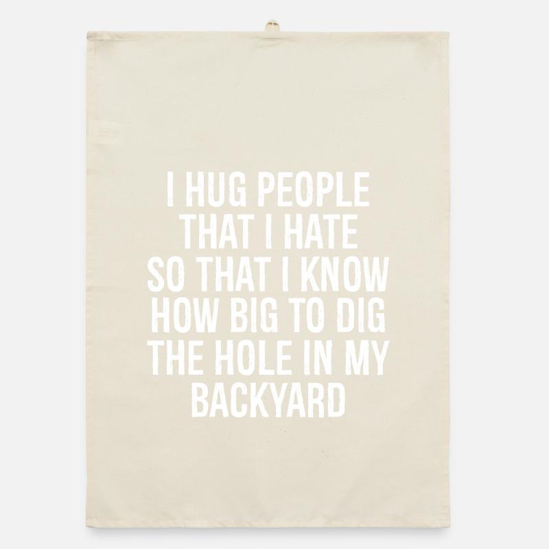 I hug people that I hate so that I know how big Organic dish towel