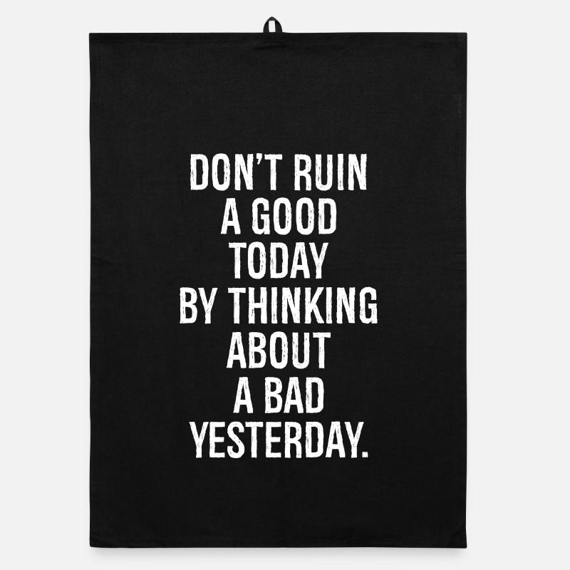 don't ruin a good today by thinking about a bad Organic Geschirrtuch