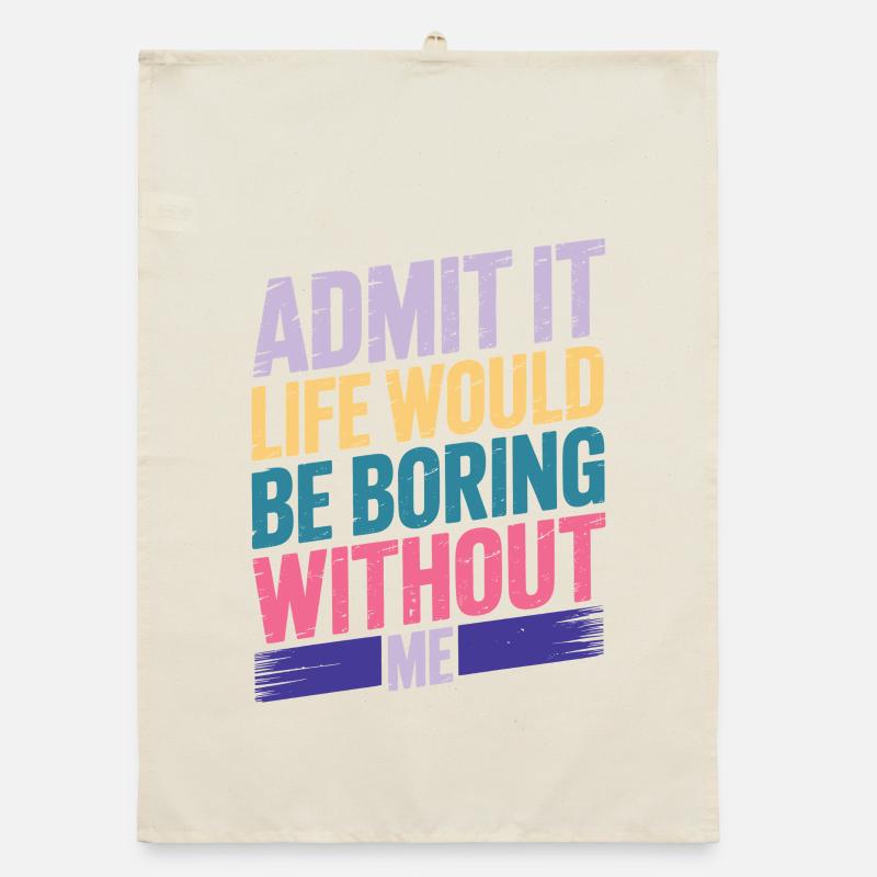 Admit It Life Would Be Boring Without Me Organic Geschirrtuch