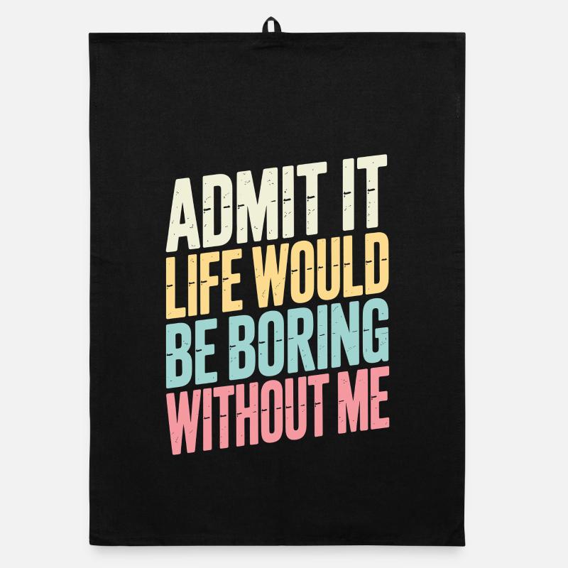  Admit It Life Would Be Boring Without Me Aussage Organic Geschirrtuch