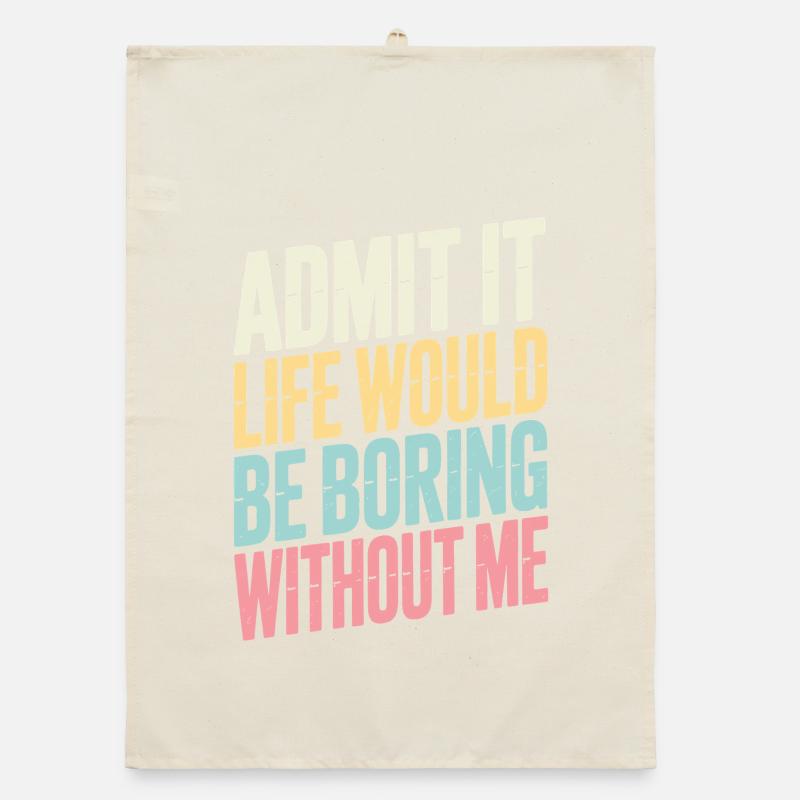 Admit It Life Would Be Boring Without Me statement Organic dish towel