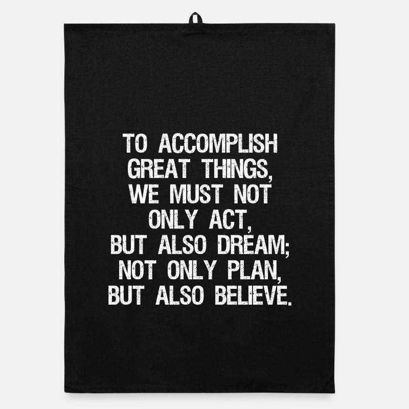 Pour accomplir de grandes choses, nous ne devons pas seulement agir Torchon bio