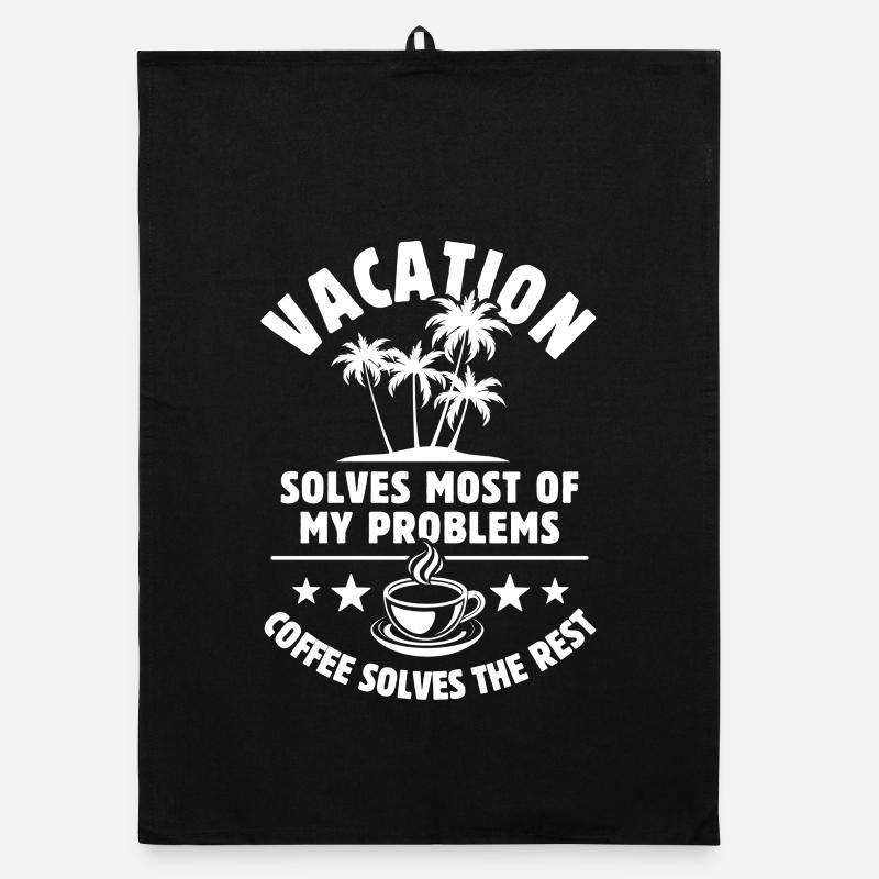 Vacation solves most of my Problems - Coffee Organic dish towel