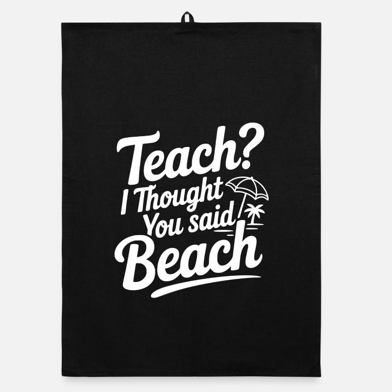Teach? I Thought You Said Beach Organic dish towel