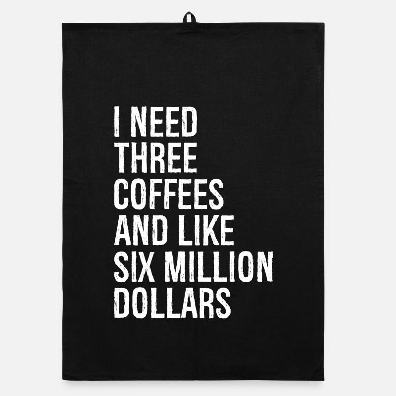 I need three coffees and like six million dollars Organic dish towel