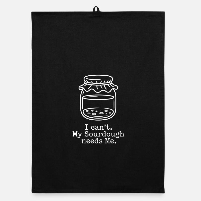 I Can't. My Sourdough Needs Me. Organic dish towel