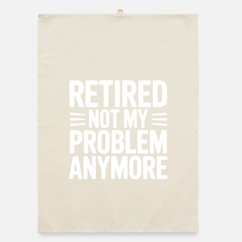 Retired Not My Problem Anymore Organic dish towel