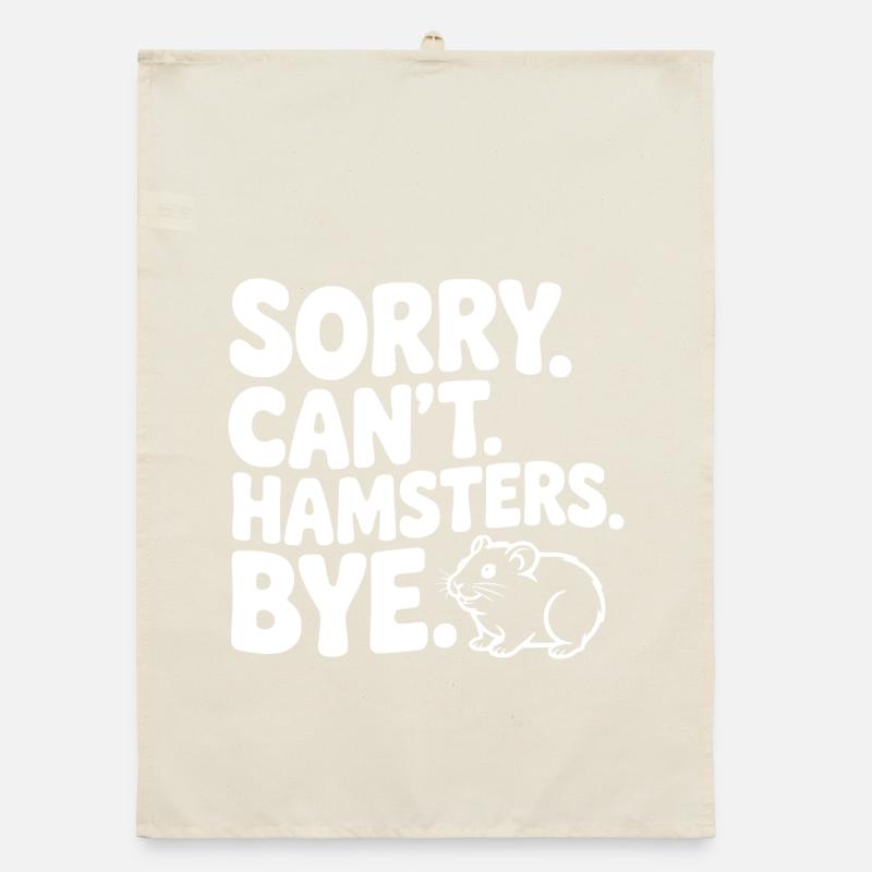Sorry. Can't. Hamsters. Bye. Organic dish towel