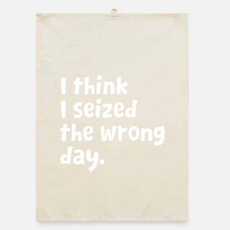 Sarcastic Text Quote I Think I Seized The Wrong Organic dish towel