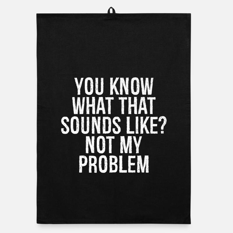 you know what that sounds like not my problem Organic Geschirrtuch