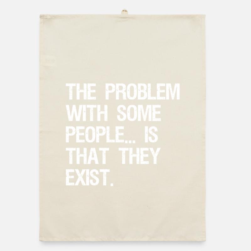 the problem with some people is that they exist Organic dish towel