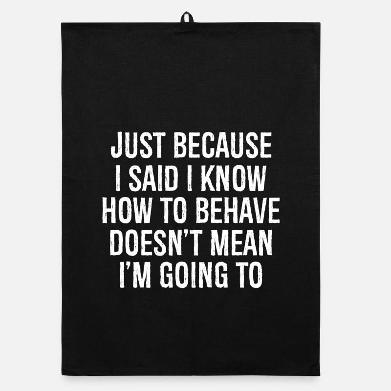 just because I said I know how to behave Organic dish towel
