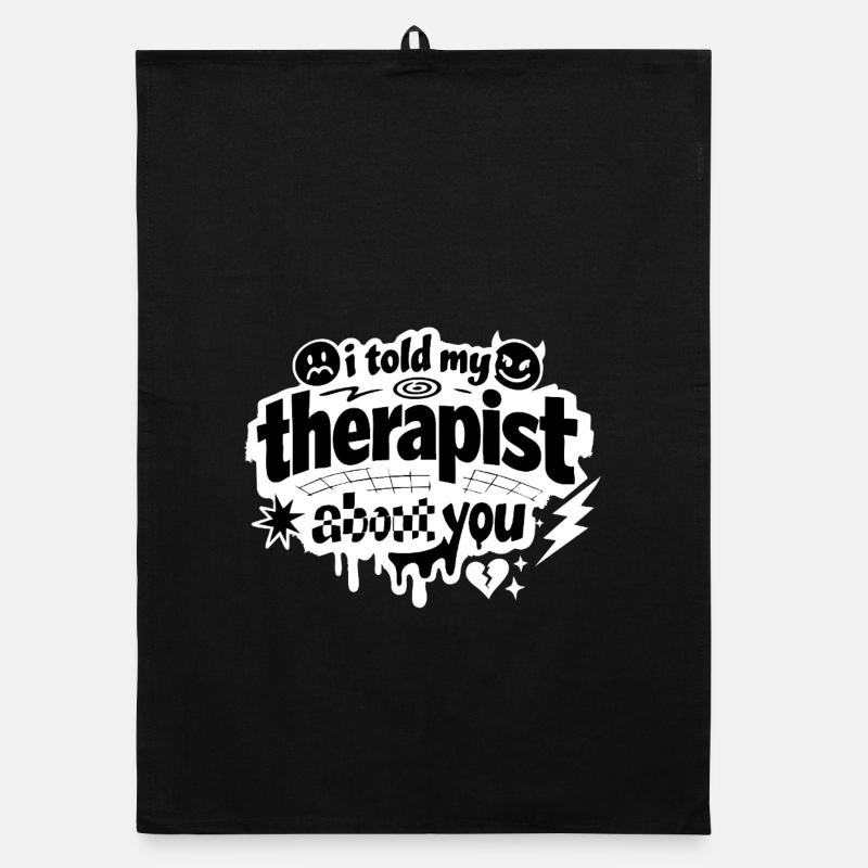 I Told My Therapist About You Statement Organic dish towel