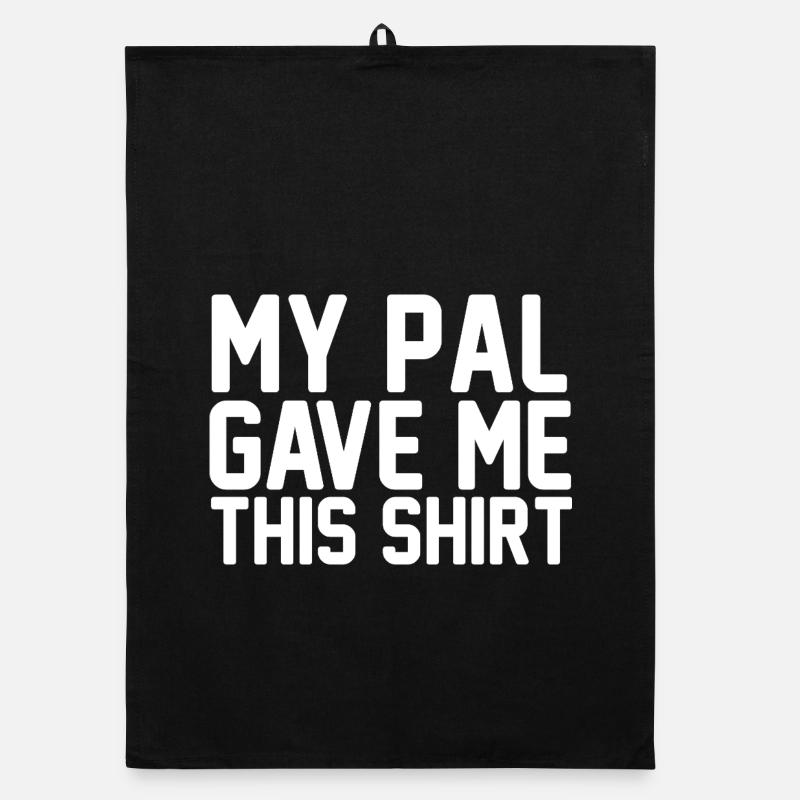 My Pal Gave Me This Shirt Bold Typography Art Organic dish towel