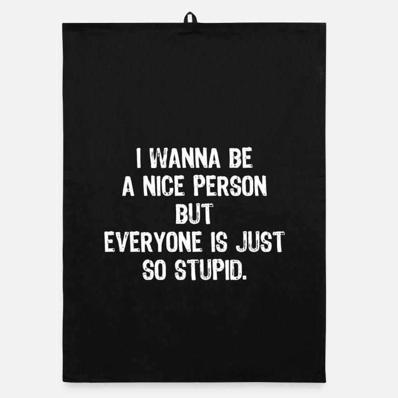 I wanna be a nice person but everyone is so stupid Organic dish towel