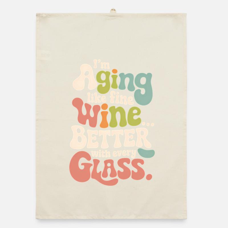 I’M AGING LIKE FINE WINE... BETTER WITH EVERY GLAS Organic dish towel