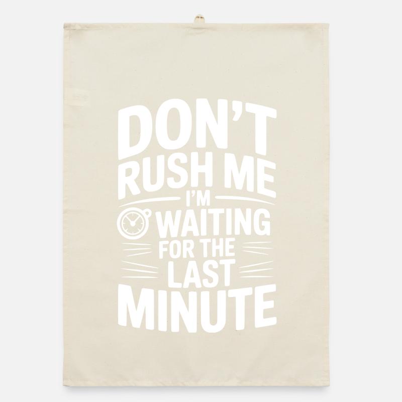 Don't Rush Me I'm Waiting For The Last Minute Organic dish towel