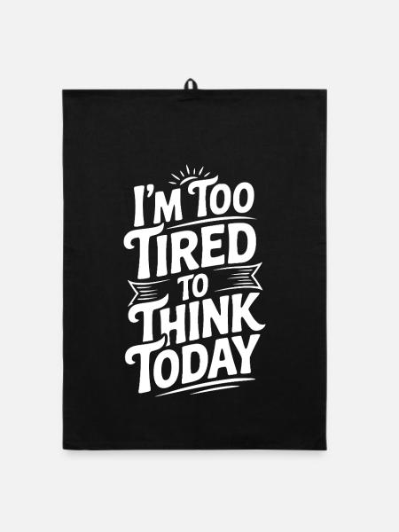 I'm Too Tired To Think Today - Organic dish towel - black - Front