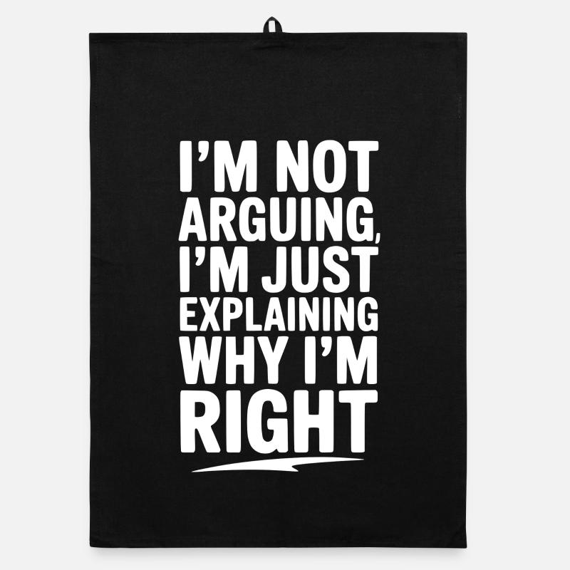I’m Not Arguing I’m Just Explaining Why I’m Right Organic dish towel