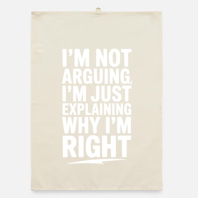 I’m Not Arguing I’m Just Explaining Why I’m Right Organic dish towel