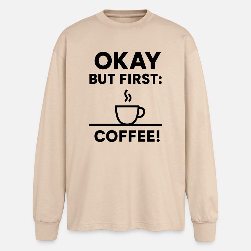 Okay, aber erster Kaffee - Oversized Langarmshirt  - Sand
