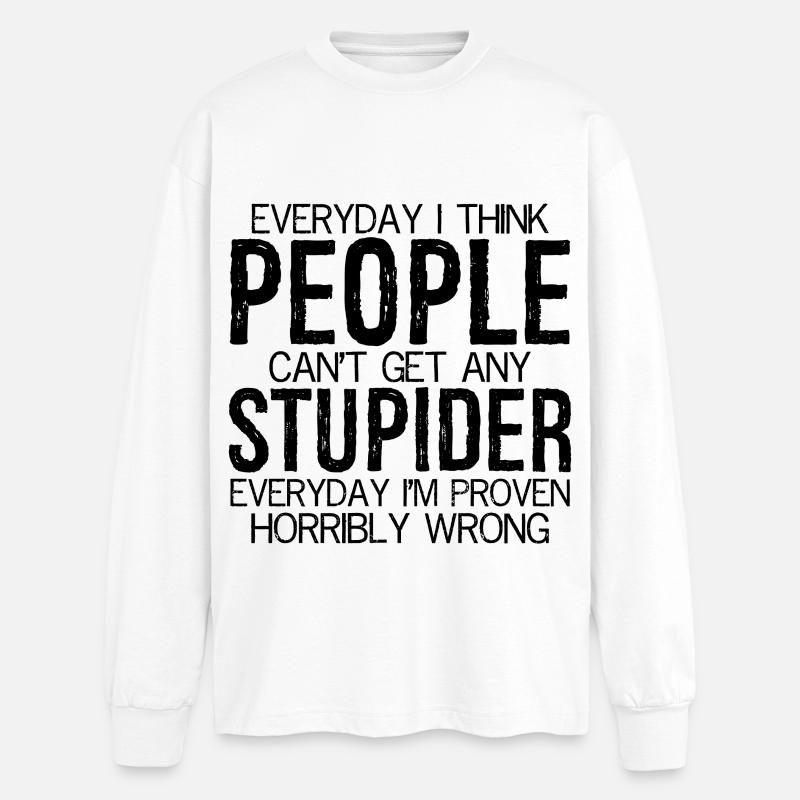 everyday I think people can't stupider everyday - Oversized Langarmshirt - Weiß