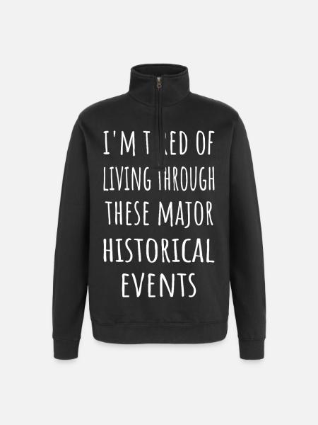 Tired Of Living Through These Historical Events - Quarter-Zip Sweatshirt - black