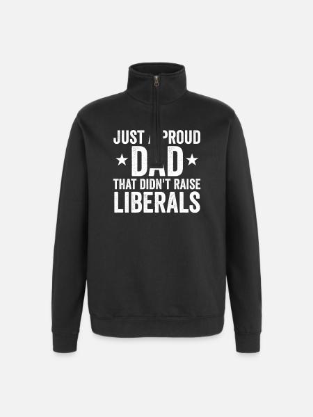 Only a proud father who did not raise any liberals - Quarter-Zip Sweatshirt - black