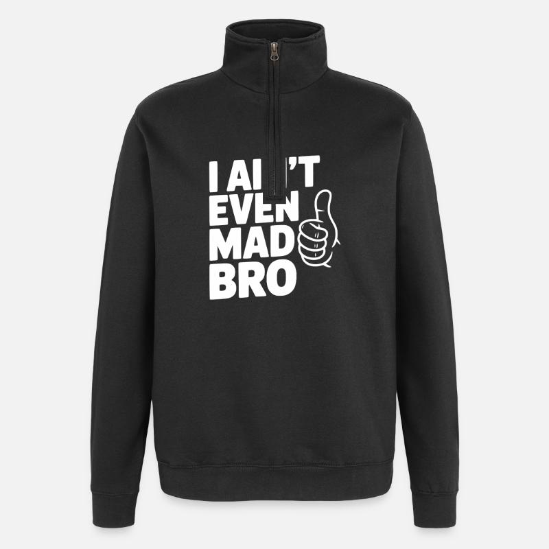 I Ain't Even Mad Bro - Quarter-Zip Sweatshirt - black