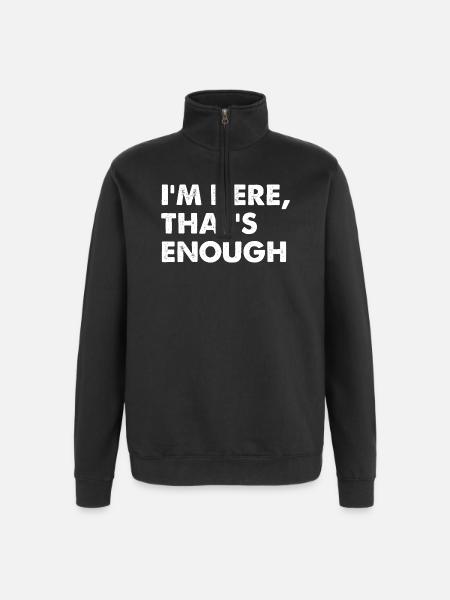 I’m Here That’s Enough - Quarter-Zip-Sweatshirt - Schwarz