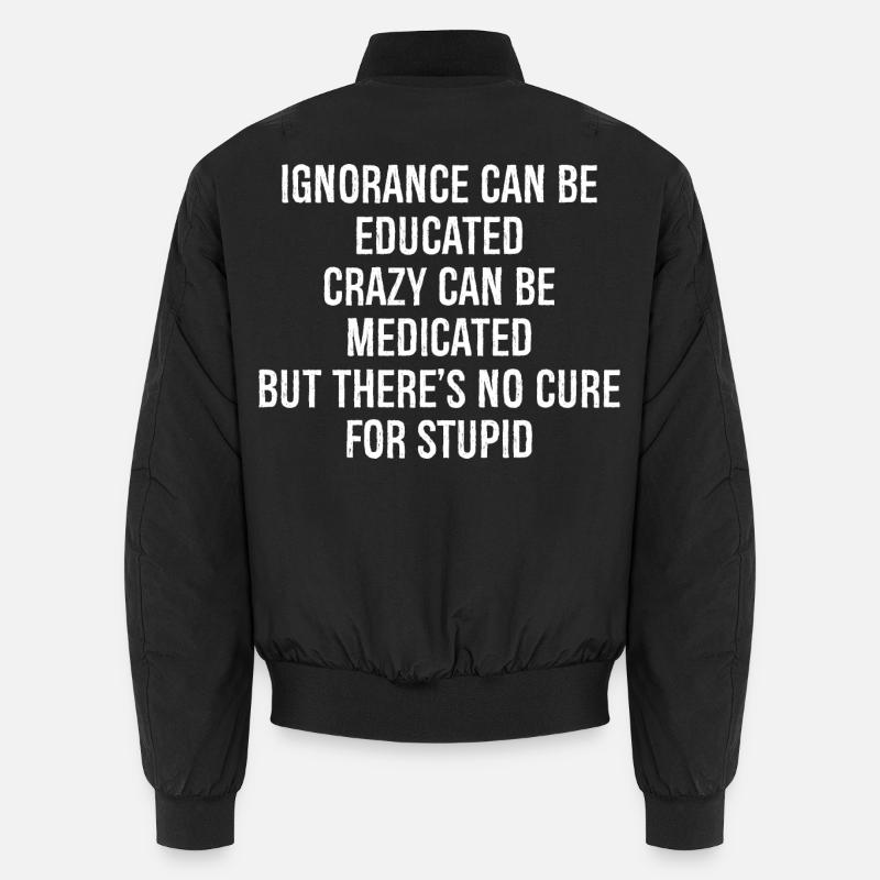 Ignorance can be educated crazy can be medicated Unisex Bomberjacke