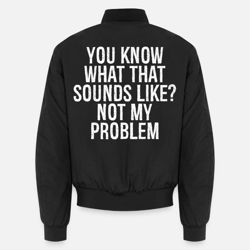 you know what that sounds like not my problem Unisex Bomberjacke