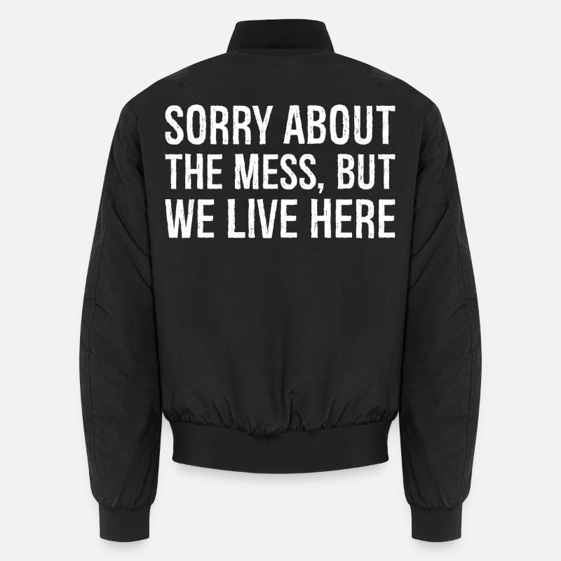 sorry about the mess but we live here Unisex Bomberjacke