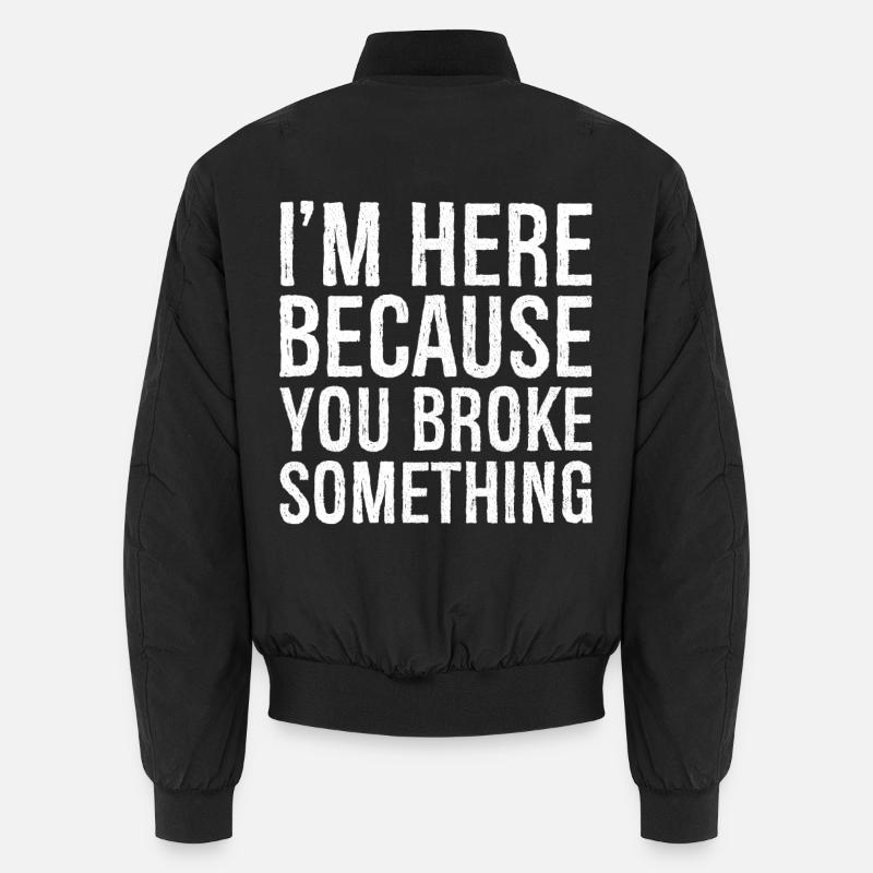 Je suis ici parce que tu as cassé quelque chose Bomber unisexe